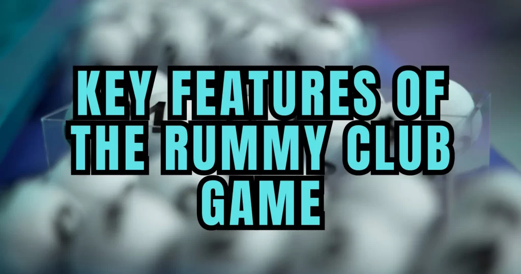 Key Features of the Rummy Club Game
