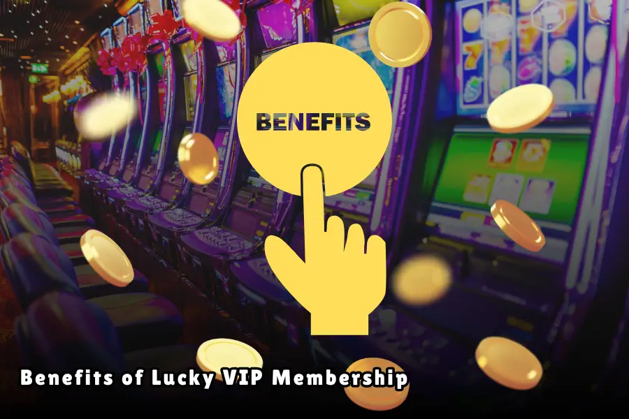 Benefits of Lucky VIP Membership