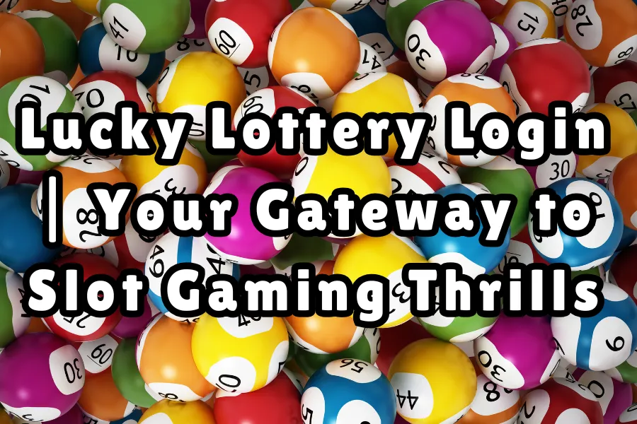 Lucky Lottery Login Your Gateway to Slot Gaming Thrills